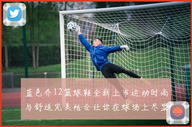 蓝色乔12篮球鞋全新上市运动时尚与舒适完美结合让你在球场上尽显风采