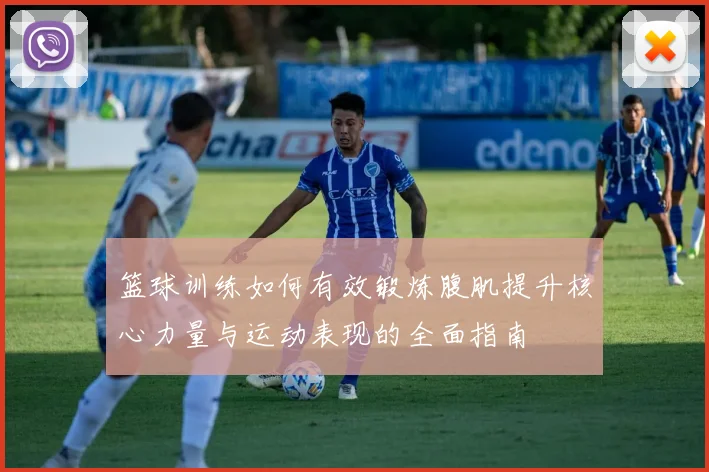 篮球训练如何有效锻炼腹肌提升核心力量与运动表现的全面指南