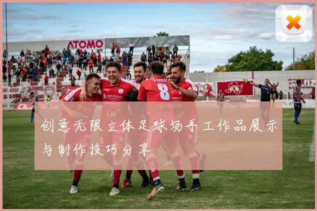 创意无限立体足球场手工作品展示与制作技巧分享
