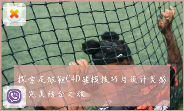 探索足球鞋C4D建模技巧与设计灵感的完美结合之旅